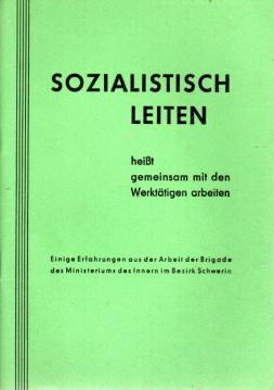 Sozialistisch Leiten heißt gemeinsam mit den Werktätigen arbeiten Sozialistisch Leiten heißt gemeinsam mit den Werktätigen arbeiten