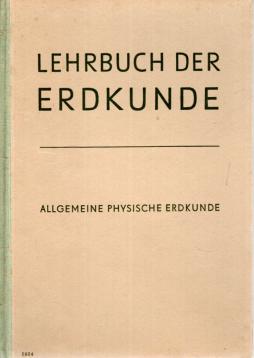 Lehrbuch der Erdkunde für die Oberschule : Allgemeine physische Erdkunde Lehrbuch der Erdkunde für die Oberschule : Allgemeine physische Erdkunde