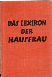 Das Lexikon der Hausfrau Ein praktischer Ratgeber für Heim und Familie. Wegweiser durch Haushaltsführung, Gesundheitspflege, Erziehung, Rechtsfragen und alle anderen Gebiete des häuslichen Lebens 