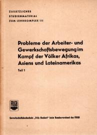 Probleme der Arbeiter- und Gewerkschaftsbewegungen im Kampf der Völker Afrikas, Asiens und Lateinamerikas, Teil 1 Probleme der Arbeiter- und Gewerkschaftsbewegungen im Kampf der Völker Afrikas, Asiens und Lateinamerikas, Teil 1