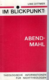 Im Blickpunkt: Abendmahl, Theologische Informationen für Nichttheologen Im Blickpunkt: Abendmahl, Theologische Informationen für Nichttheologen
