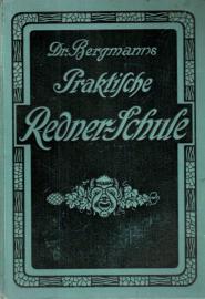Dr. Bergmanns Praktische Redner-Schule. Enthaltend Die Kunst des Vortrags nach Emil Palleske sowie mehr als 900 Muster zu Reden und Trinksprüchen