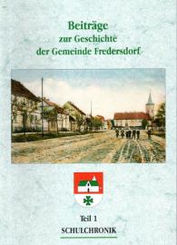 Beiträge zur Geschichte der Gemeinde Fredersdorf. Teil 1: Schulchronik Beiträge zur Geschichte der Gemeinde Fredersdorf. Teil 1: Schulchronik