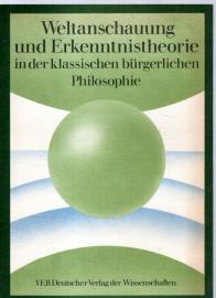 Weltanschauung und Erkenntnistheorie in der klassischen bürgerlichen Philosophie. Weltanschauung und Erkenntnistheorie in der klassischen bürgerlichen Philosophie.