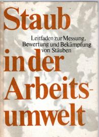 Staub in der Arbeitsumwelt : Leitfaden zur Messung, Bewertung u. Bekämpfung von Stäuben Staub in der Arbeitsumwelt : Leitfaden zur Messung, Bewertung u. Bekämpfung von Stäuben