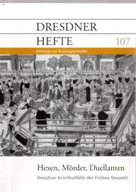 Hexen, Mörder, Duelanten, Dresdner Kriminalfälle der frühen Neuzeit Hexen, Mörder, Duelanten, Dresdner Kriminalfälle der frühen Neuzeit