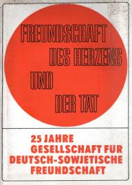 Freundschaft des Herzens und der Tat : 25 Jahre Gesellschaft für Deutsch-Sowjetische Freundschaft Freundschaft des Herzens und der Tat : 25 Jahre Gesellschaft für Deutsch-Sowjetische Freundschaft