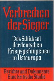 Verbrechen der Sieger. Das Schicksal der deutschen Kriegsgefangenen in Osteuropa. Berichte und Dokumente - Eine kritische Studie Verbrechen der Sieger. Das Schicksal der deutschen Kriegsgefangenen in Osteuropa. Berichte und Dokumente - Eine kritische Studie