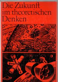 Die Zukunft im theoretischen Denken. Kritik gegenwärtiger bürgerlicher philosophischer und sozialpolitischer Konzeptionen. Die Zukunft im theoretischen Denken. Kritik gegenwärtiger bürgerlicher philosophischer und sozialpolitischer Konzeptionen.