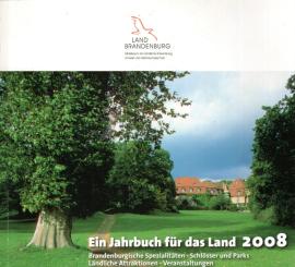 Ein Jahrbuch für das Land 2008. Brandenburgische Spezialitäten - Schlösser und Parks - Ländliche Attraktionen - Veranstaltungen Ein Jahrbuch für das Land 2008. Brandenburgische Spezialitäten - Schlösser und Parks - Ländliche Attraktionen - Veranstaltungen