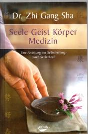 Seele Geist Körper Medizin - Anleitung zur Selbstheilung durch Seelenkraft