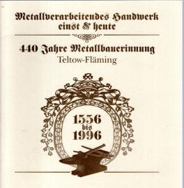 Metallverarbeitendes Handwerk einst & heute : 440 Jahre Metallbauerinnung Teltow-Fläming 1556 bis 1996 Metallverarbeitendes Handwerk einst & heute : 440 Jahre Metallbauerinnung Teltow-Fläming 1556 bis 1996