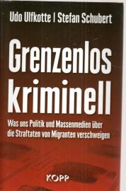 Grenzenlos kriminell - Was uns Politik und Massenmedien über die Straftaten von Migranten verschweigen Grenzenlos kriminell - Was uns Politik und Massenmedien über die Straftaten von Migranten verschweigen