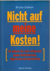 Nicht auf meine Kosten! So wehren Sie sich erfolgreich gegen Zurücksetzung, Aggression und Ausnutzung