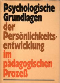 Psychologische Grundlagen der Persönlichkeitsentwicklung im pädagogischen Prozeß Psychologische Grundlagen der Persönlichkeitsentwicklung im pädagogischen Prozeß