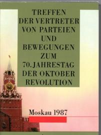 Treffen der Vertreter von Parteien und Bewegungen zum 70. Jahrestag der Oktoberrevolution Moskau 4. und 5. Nov. 1987 - Reden und Beiträge Treffen der Vertreter von Parteien und Bewegungen zum 70. Jahrestag der Oktoberrevolution Moskau 4. und 5. Nov. 1987 - Reden und Beiträge