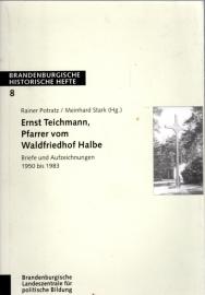 Ernst Teichmann, Pfarrer vom Waldfriedhof Halbe: Briefe und Aufzeichnungen 1950 bis 1983 Ernst Teichmann, Pfarrer vom Waldfriedhof Halbe: Briefe und Aufzeichnungen 1950 bis 1983