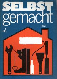 selbst gemacht - Teil 3, Zusammenstellung von Beiträgen der Zeitschrift Magazin für Haus und Wohnung selbst gemacht - Teil 3, Zusammenstellung von Beiträgen der Zeitschrift Magazin für Haus und Wohnung
