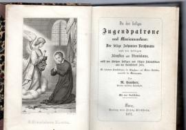Die drei heiligen Jugendpatrone und Marienverehrer: Der selige Johannes Berchmans und die heiligen Aloysius und Stanislaus, nebst den übrigen heiligen und seligen Scholastikern aus der Gesellschaft Jesu. Die drei heiligen Jugendpatrone und Marienverehrer: Der selige Johannes Berchmans und die heiligen Aloysius und Stanislaus, nebst den übrigen heiligen und seligen Scholastikern aus der Gesellschaft Jesu.