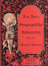 Ferdinand Hirt's geographische Bildertafeln. Erster Teil: Allgemeine Erdkunde. Ferdinand Hirt's geographische Bildertafeln. Erster Teil: Allgemeine Erdkunde.