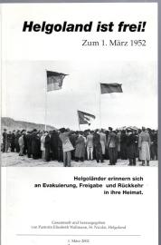 Helgoland ist frei! : zum 1. März 1952 . Helgoländer erinnern sich an Evakuierung, Freigabe und Rückkehr in ihre Heimat Helgoland ist frei! : zum 1. März 1952 . Helgoländer erinnern sich an Evakuierung, Freigabe und Rückkehr in ihre Heimat