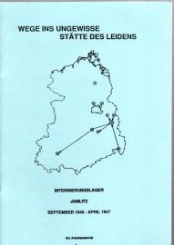 Wege ins Ungewisse - Stätte des Leidens. Internierungslager Jamlitz September 1945 - April 1947 Wege ins Ungewisse - Stätte des Leidens. Internierungslager Jamlitz September 1945 - April 1947