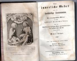 Das innerliche Gebet und die hochheilige Kommunion. Die vorzüglichsten Mittel zu einem wahrhaft christlichen Leben. 1.Theil: Von dem innerlichen Gebete Das innerliche Gebet und die hochheilige Kommunion. Die vorzüglichsten Mittel zu einem wahrhaft christlichen Leben. 1.Theil: Von dem innerlichen Gebete