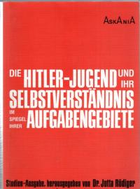 Die Hitler-Jugend und ihr Selbstverständnis im Spiegel ihrer Aufgabengebiete. Studienausgabe. Die Hitler-Jugend und ihr Selbstverständnis im Spiegel ihrer Aufgabengebiete. Studienausgabe.
