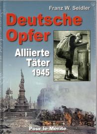 Deutsche Opfer: Kriegs- und Nachkriegsverbrechen alliierter Täter: Kriegs- und Nachkriegsverbrechen alliierter Täter 1945 Deutsche Opfer: Kriegs- und Nachkriegsverbrechen alliierter Täter: Kriegs- und Nachkriegsverbrechen alliierter Täter 1945
