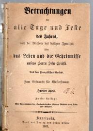 Betrachtungen für alle Tage und Feste des Jahres über das Leben und die Geheimnisse unseres Herrn Jesus Christi nach der Methode des heiligen Ignatius; besonders zum Gebrauche für Klosterfrauen. Zweiter Teil. Betrachtungen für alle Tage und Feste des Jahres über das Leben und die Geheimnisse unseres Herrn Jesus Christi nach der Methode des heiligen Ignatius; besonders zum Gebrauche für Klosterfrauen. Zweiter Teil.