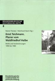 Ernst Teichmann, Pfarrer vom Waldfriedhof Halbe: Briefe und Aufzeichnungen 1950 bis 1983 Ernst Teichmann, Pfarrer vom Waldfriedhof Halbe: Briefe und Aufzeichnungen 1950 bis 1983