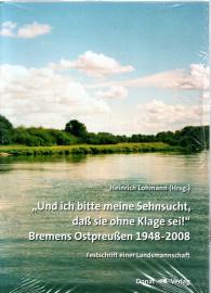 „Und ich bitte meine Sehnsucht, daß sie ohne Klage sei!“ - Bremens Ostpreußen 1948-2008: Festschrift einer Landsmannschaft
