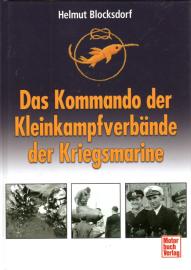 Das Kommando Kleinkampfverbände der Kriegsmarine: Einmanntorpedos – Klein-U-Boote – Spreng- und Sturmboote – Kampfschwimmer – MEK