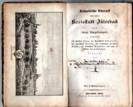 Urkundliche Chronik der alten Kreisstadt Jüterbock und ihrer Umgebungen namentlich des Klosters Zinna, der Fabrikstadt Luckenwalde, der Herrschaft Baruth, der vormaligen Herrschaft Dahme, des Ländchens Beerwalde und auch der Stadt Treuenbrietzen Urkundliche Chronik der alten Kreisstadt Jüterbock und ihrer Umgebungen namentlich des Klosters Zinna, der Fabrikstadt Luckenwalde, der Herrschaft Baruth, der vormaligen Herrschaft Dahme, des Ländchens Beerwalde und auch der Stadt Treuenbrietzen