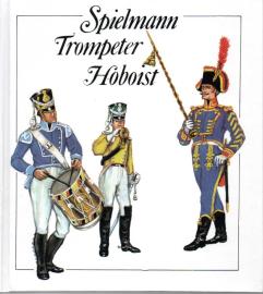 Spielmann - Trompeter - Hoboist. Aus der Geschichte der deutschen Militärmusiker Spielmann - Trompeter - Hoboist. Aus der Geschichte der deutschen Militärmusiker