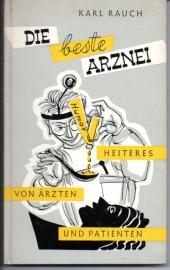 Die beste Arznei - Heiteres von Ärzten und Patienten.