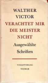 Verachtet mir die Meister nicht: Ausgewählte Schriften. Reden und Schriften zu den Klassikern der deutschen Literatur und des Marxismus Verachtet mir die Meister nicht: Ausgewählte Schriften. Reden und Schriften zu den Klassikern der deutschen Literatur und des Marxismus