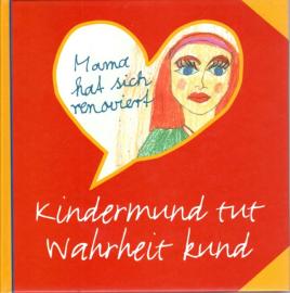Kindermund tut Wahrheit kund. Kindermund zum Lesen, Schmunzeln und Gerührtsein.