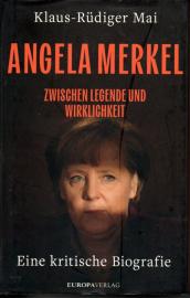 Angela Merkel: Zwischen Legende und Wirklichkeit – Eine kritische Biografie