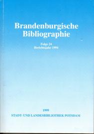 Brandenburgische Bibliographie. Folge 24 : Neuerscheinungen des Jahres 1994 mit Nachträgen aus früheren Jahren Brandenburgische Bibliographie. Folge 24 : Neuerscheinungen des Jahres 1994 mit Nachträgen aus früheren Jahren