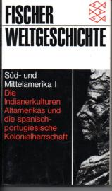 Fischer Weltgeschichte, Band 22: Süd- und Mittelamerika I - Die Indianerkulturen Altamerikas und die spanisch-portugiesische Kolonialherrschaft Fischer Weltgeschichte, Band 22: Süd- und Mittelamerika I - Die Indianerkulturen Altamerikas und die spanisch-portugiesische Kolonialherrschaft